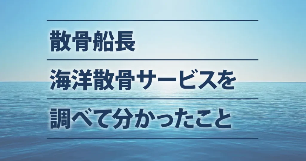 海洋散骨サービス「散骨船長」について、料金や流れを調べて分かったことをまとめた記事のアイキャッチ画像
